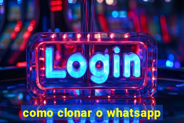 como clonar o whatsapp